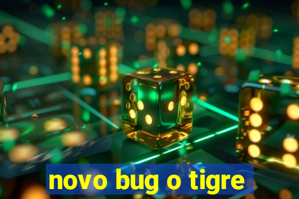 novo bug o tigre